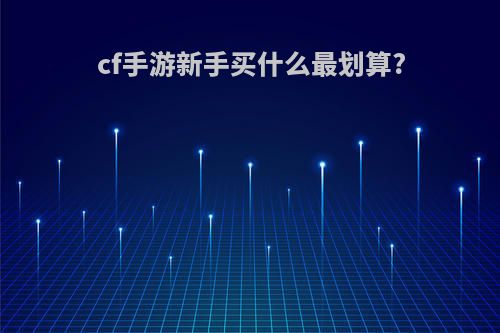 cf手游新手买什么最划算?