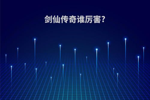 剑仙传奇谁厉害?