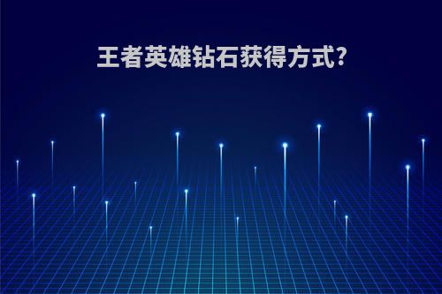 王者英雄钻石获得方式?