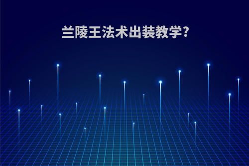 兰陵王法术出装教学?