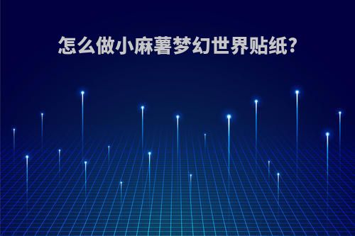 怎么做小麻薯梦幻世界贴纸?