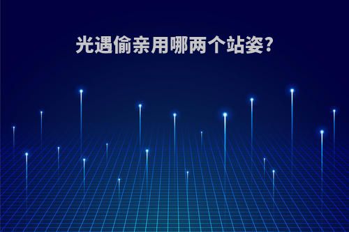 光遇偷亲用哪两个站姿?