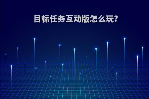 目标任务互动版怎么玩?