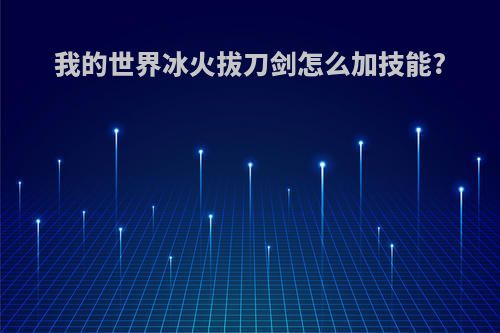 我的世界冰火拔刀剑怎么加技能?