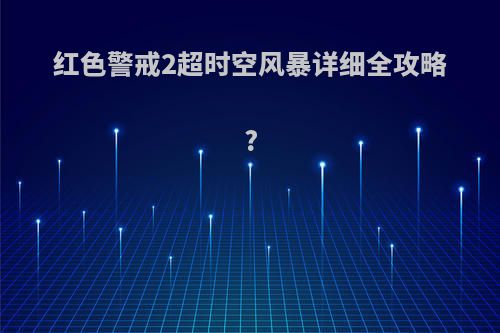红色警戒2超时空风暴详细全攻略?