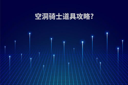 空洞骑士道具攻略?