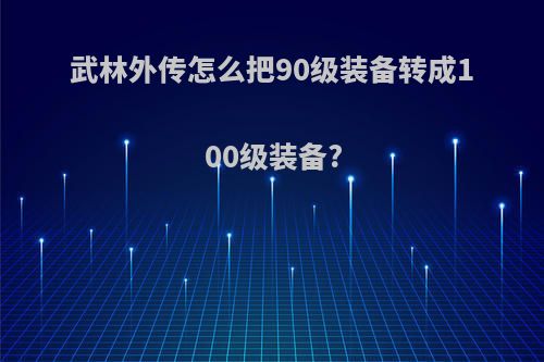 武林外传怎么把90级装备转成100级装备?