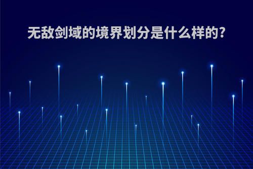 无敌剑域的境界划分是什么样的?