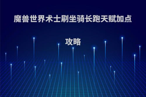 魔兽世界术士刷坐骑长跑天赋加点攻略