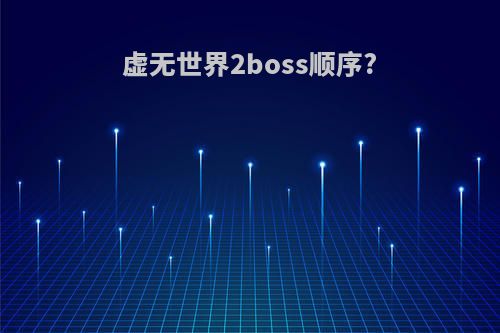 虚无世界2boss顺序?
