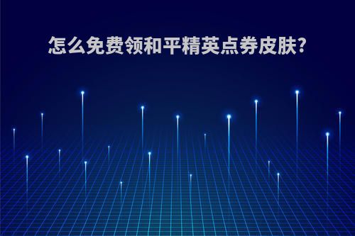 怎么免费领和平精英点券皮肤?