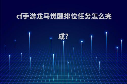cf手游龙马觉醒排位任务怎么完成?
