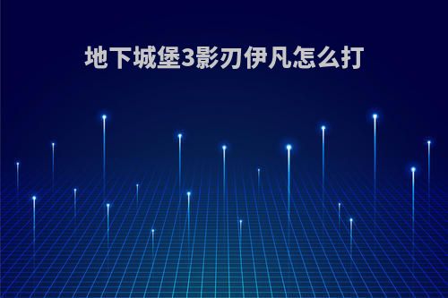 地下城堡3影刃伊凡怎么打