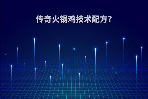传奇火锅鸡技术配方?