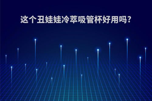 这个丑娃娃冷萃吸管杯好用吗?