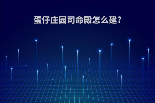 蛋仔庄园司命殿怎么建?