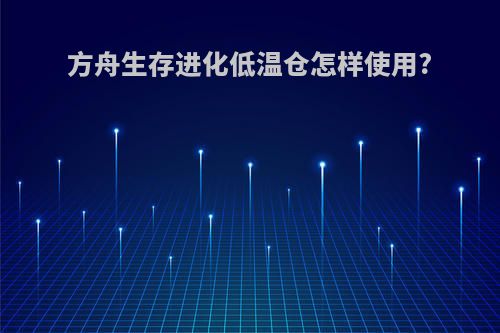 方舟生存进化低温仓怎样使用?