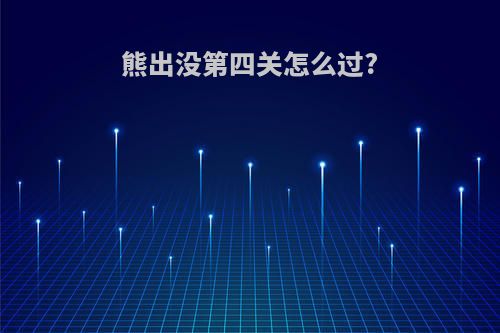 熊出没第四关怎么过?