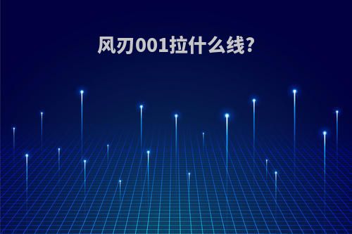风刃001拉什么线?