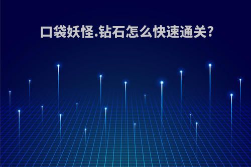口袋妖怪.钻石怎么快速通关?