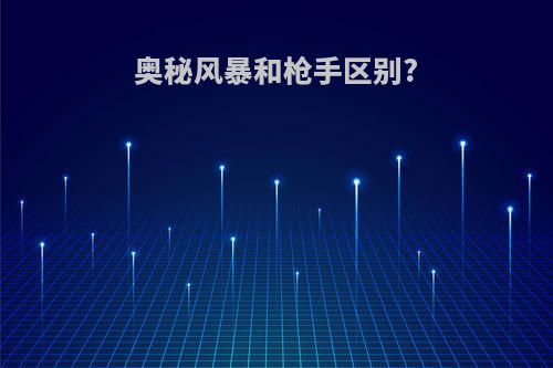 奥秘风暴和枪手区别?