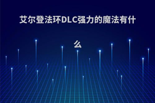 艾尔登法环DLC强力的魔法有什么