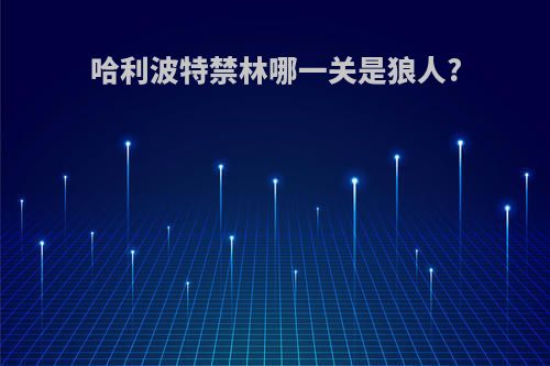 哈利波特禁林哪一关是狼人?