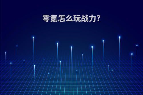 零氪怎么玩战力?