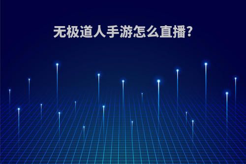 无极道人手游怎么直播?