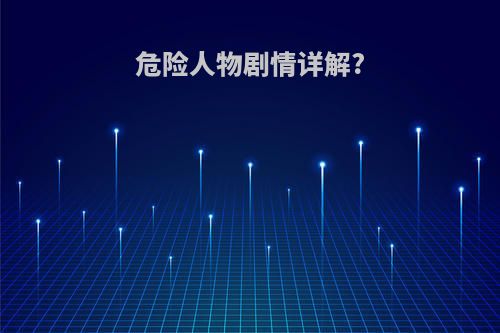 危险人物剧情详解?