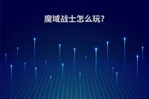 魔域战士怎么玩?