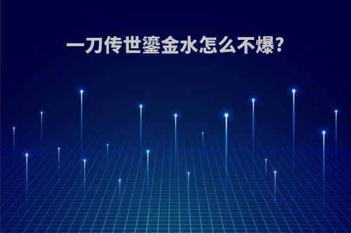 一刀传世鎏金水怎么不爆?