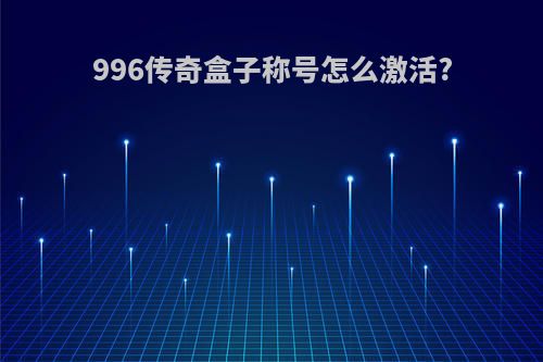 996传奇盒子称号怎么激活?