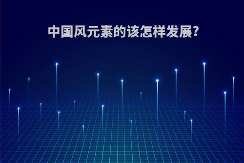 中国风元素的该怎样发展?