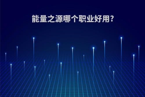 能量之源哪个职业好用?