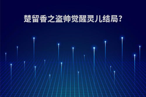 楚留香之盗帅觉醒灵儿结局?