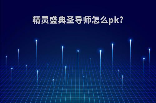 精灵盛典圣导师怎么pk?
