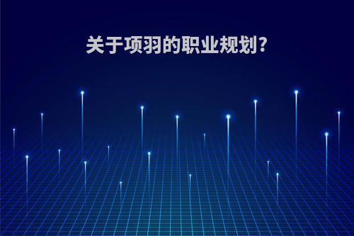 关于项羽的职业规划?