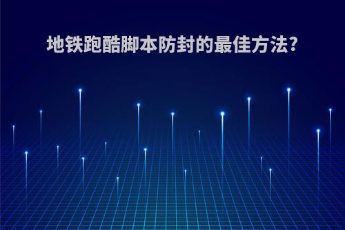 地铁跑酷脚本防封的最佳方法?