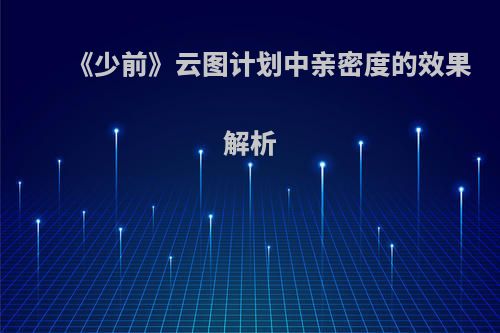 《少前》云图计划中亲密度的效果解析
