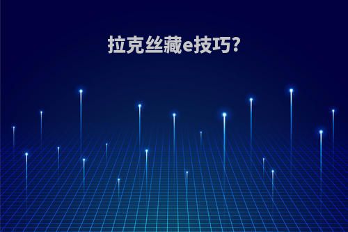 拉克丝藏e技巧?