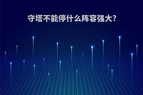 守塔不能停什么阵容强大?