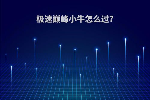 极速巅峰小牛怎么过?