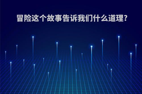 冒险这个故事告诉我们什么道理?