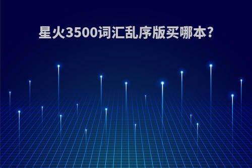 星火3500词汇乱序版买哪本?
