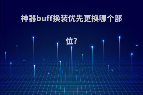 神器buff换装优先更换哪个部位?