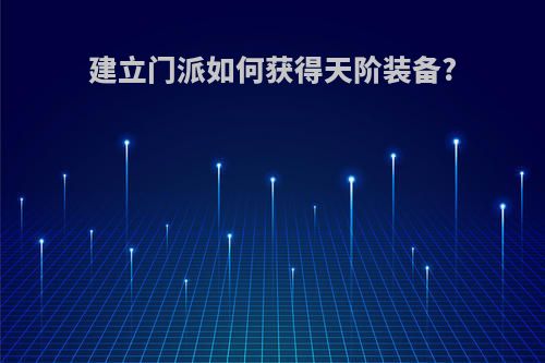建立门派如何获得天阶装备?