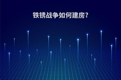 铁锈战争如何建房?