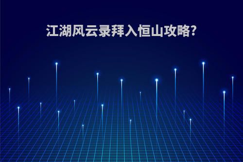 江湖风云录拜入恒山攻略?