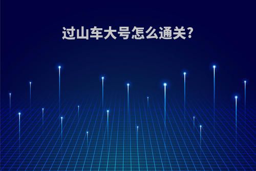 过山车大号怎么通关?